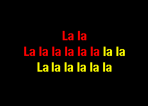 La la
La la la la la la la la

La la la la la la