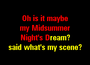 on is it maybe
my Midsummer

Night's Dream?
said what's my scene?