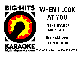 BIG'H'TS WHEN I LOOK

V VI
AT Y0 U
IN THE STYLE 0F
MILEY CYRUS
k A ShankSJLindsey

Copyright Control

KARAOKE

blghnakamke-m 9 CIDA Productions Pt, ltd 2010