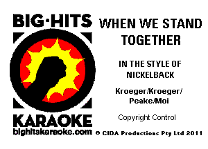 BIG-HITS WHEN WE STAND

V VI TOGETHER
IN THE SIYLE 0F
NICKELBACK
Kroegerfkroeger!
L A PeakefMoi

WOKE C opyr Igm Control

blghnskaraokc.com o CIDA P'oducliOIs m, ml 201 I