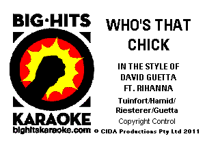 B'G'H'TS WHO'S THAT
'7 V CHICK

IN THE STYLE OF
DAVID GUEI'TA
Fl. RIHANNA

L A TuinfomHamid!
Riestererlcuetta

KARAOKE Copyright Control

blghnskaraokc.com o CIDA P'oducliOIs m, ml 201 I