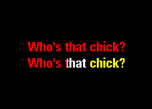 Who's that chick?

Who's that chick?