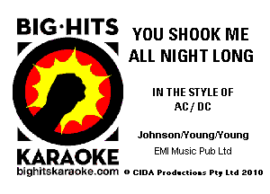 BIG'H'TS YOU SHOOK ME

V V ALL NIGHT LONG
IN THE STYLE 0F
AC! DC
5 A JohnsonNoungNoung

KARAOKE EMI Music Pub Ltd

bighilskaraoke. com BCIDAP odI man my Ltd 2010