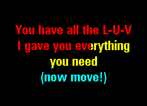 You have all the L-UJUr
I gave you everything

you need
(now move!)