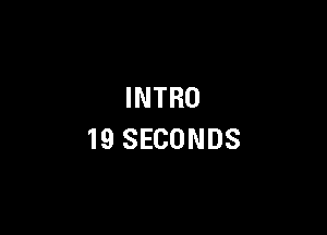 INTRO

19 SECONDS