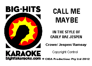 BIG'HITS CALL ME

I7 V
MAY B E
IN THE STYLE 0F
CARLY RAE JESPEN
L A Crowei Jespen! Ramsay

WOKE C opyr Igm Control

blghnskaraokc.com o CIDA P'oducliOIs m, mi 2012