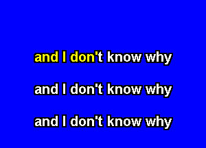 and I don't know why

and I don't know why

and I don't know why