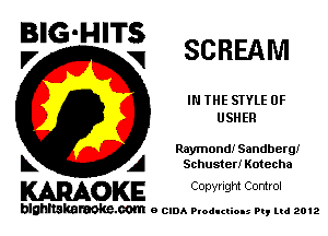 BIG-HITS
,7 V SCREAM

IN THE STYLE 0F
USHER

Raymond! Sandbergi
L A Schuster! Kotecha

WOKE C opyr Igm Control

blghnskaraokc.com o CIDA P'oducliOIs m, mi 2012