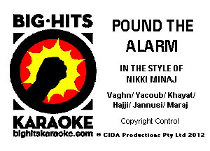 BIG'HITS POUNDTHE
'7 V ALARM

IN THE STYLE 0F
NIKKI L'IINAJ

Vaghn! Yacoub! Khayat!
L A llajjil Jannusif Maraj

WOKE Copvngm Control

blghnskaraokc.com o CIDA P'oducliOIs m, mi 2012