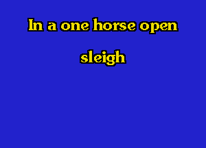 In a one horse open

sleigh