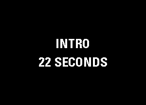 INTRO

22 SECONDS
