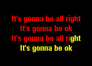 It's gonna be all right
It's gonna be ok

It's gonna be all right
It's gonna be ok