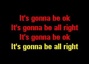 It's gonna be ok
It's gonna be all right

It's gonna be UK
It's gonna be all right