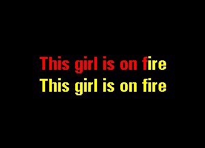 This girl is on fire

This girl is on fire