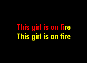 This girl is on fire

This girl is on fire