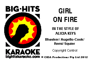 BIG'HITS GIRL
'7 V ON FIRE

IN THE STYLE 0F
ALICIA KEYS

Bhasker! Augello-Cook!

L A Remii Squier
WOKE Copynght Control

blghnskaraokc.com o CIDA P'oducliOIs m, mi 2012