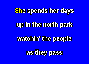 She spends her days

up in the north park
watchin' the people

as they pass