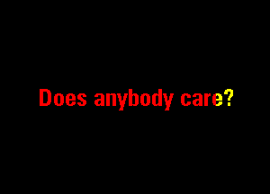 Does anybody care?
