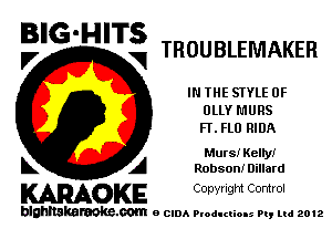 BIG'HITS

V VI TROUBLEMAKER

IN THE STYLE 0F
ULLY MURS
FT. FLU RIDA

Murs! Kelly!
L A Robsonmillard

WOKE C opyr Igm Control

blghnskaraokc.com o CIDA P'oducliOIs m, mi 2012