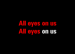 All eyes on us

All eyes on us