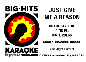 BIG-HITS JUST GIVE

'7 V ME A REASON
IN THE SIYLE 0F
PINK FI.
NATE RUESS
L A Moore)r Bhasker! Ruess

WOKE C opyr Igm Control

blghnskaraokc.com o CIDA P'oducliOIs m, mi 2012