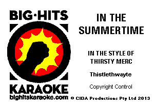 BIG-HITS IN THE

'7 V SUMMERTIME
IN THE STYLE 0F
IHIRSTY HERB

L A Thistlethwayte

WOKE C opyr Igm Control

blghnskaraokc.com o CIDA P'oducliOIs m, mi 2013