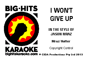 BIG'HITS ' WON'T

'7 V GIVE UP
IN THE STYLE 0F

JASON MRAZ

L A Mraz! Hatter

WOKE C opyr Igm Control

blghnskaraokc.com o CIDA P'oducliOIs m, mi 2013