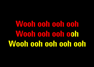 Wooh ooh ooh ooh

Wooh ooh ooh ooh
Wooh ooh ooh ooh ooh
