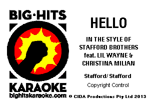 BIG'HITS
V V HELLO

IN THE STYLE 0F
STAFFORD BROTHERS
teat. LIL WAYNE (r
CRRIST INA L'IILIAN

L A Stafford! Stafford

WOKE C opyr Igm Control

blghnskaraokc.com o CIDA P'oducliOIs m, mi 2013