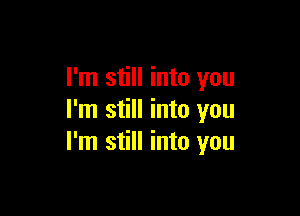 I'm still into you

I'm still into you
I'm still into you