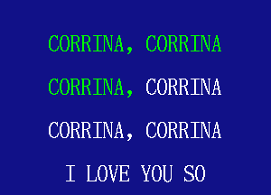 CORRINA, CORRINA
CORRINA, CORRINA
CORRINA, CORRINA

I LOVE YOU SO I