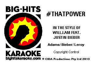 BIG-HITS
V V MHATPOWEH

IN THE STYLE 0F
WILLIAM FEAT.
JUSTIN BIEBER

L A Adams! Bieber! Leroy

WOKE C opyr Igm Control

blghnskaraokc.com o CIDA P'oducliOIs m, mi 2013