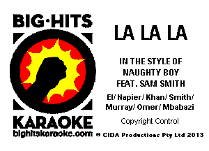 E'GMI-lg LA LA LA

IN THE STYLE 0F
NAUGHTY BUY
FEAT. SAM SMITH

Elf Napier! Khan! Smithi
L A Murray! Omen Mbabazi

WOKE Convngm Control

blghnskaraokc.com o CIDA P'oducliOIs m, mi 2013