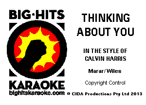 BIG'HITS THINKING

'7 V ABOUT YOU
IN THE STYLE 0F
CALVIN HARRIS
L A Mararn'mes

WOKE C opyr Igm Control

blghnskaraokc.com o CIDA P'oducliOIs m, mi 2013