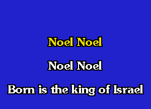 Noel Noel
Noel Noel

Born is the king of Israel