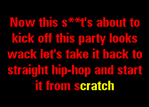Now this semt's about to
kick off this party looks
wack let's take it back to
straight hip-hop and start
it from scratch