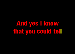 And yes I know

that you could tell