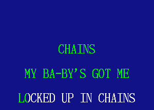 CHAINS

MY BA-BY S GOT ME
LOCKED UP IN CHAINS