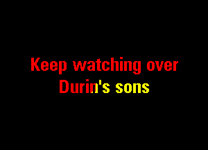 Keep watching over

Durin's sons