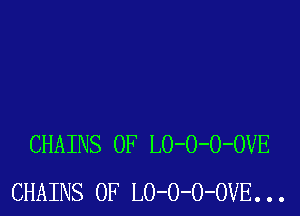 CHAINS OF LO-O-O-OVE
CHAINS 0F LO-O-O-OVE...