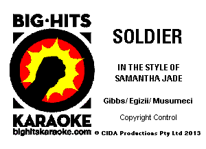 BIG-HITS
V VI SOLDIER

IN THE SIYLE 0F
SAMANT HA JADE

L A Gibbs! Egizii! Musumeci

WOKE C opyr Igm Control

blghnskaraokc.com o CIDA P'oducliOIs m, mi 2013