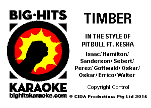 BIG-HITS
V VI TIMBER

IN THE STYLE 0F
PITBULL FF. KESHA
Isaac! Haminoni
Sanderson! Sebem

Perez! Gonwaidi Oskari
L A Oskar! ErricoiWalter

WOKE Copwlgm Control

blghnskaraokc.com o CIDA P'oducliOIs m, ud zou