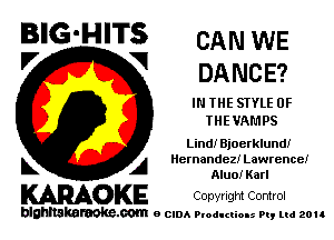 BIG'HITS CAN WE
'7 V DANCE?

IN THE STYLE 0F
THEVAL'IPS

Lind! Bjoerklund!
L A Hernandez! Lawrencar
Aluo! Karl

WOKE COpYrIght Control

blghnskaraokc.com o CIDA P'oducliOIs m, ud zou