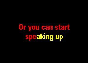 Or you can start

speaking up