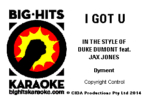 BIG'HITS I GOT U

IN THE STYLE 0F
DUKE DUMUNT teat.
JAXJUNES
L A Dyment

WOKE C opyr Igm Control

blghnskaraokc.com o CIDA P'oducliOIs m, ud zou
