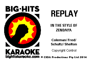 BIG'HITS
V V REPLAY

IN THE SIYLE 0F
ZENDAYA

Coleman! Fred!
B A Schultz! Shelton

WOKE C opyr Igm Control

blghnskaraokc.com o CIDA P'oducliOIs m, ud zou