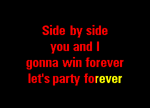 Side by side
you and I

gonna win forever
let's party forever