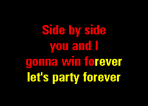 Side by side
you and I

gonna win forever
let's party forever