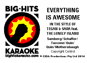 BIG-HITS EVERYTHING
'7 V ISAWESOME

IN THE STYLE 0F
TEGAN fr SARA leat.
THE LONELY ISLAND

Samberg! Schaffer!

L A Taccone! Quin!

Quin! Mothersbaugh

WOKE COpYrIght Control

blghnskaraokc.com o CIDA P'oducliOIs m, ud zou