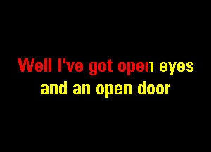 Well I've got open eyes

and an open door
